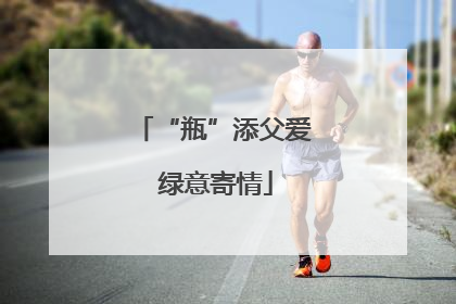 “瓶”添父爱 绿意寄情