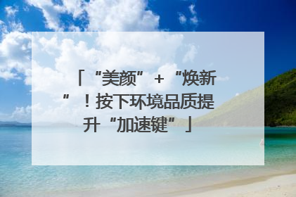 “美颜”+“焕新”！按下环境品质提升“加速键”