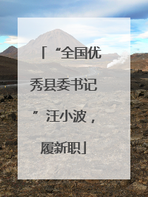 “全国优秀县委书记”汪小波，履新职
