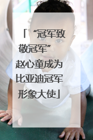 “冠军致敬冠军” 赵心童成为比亚迪冠军形象大使