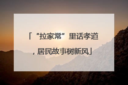 “拉家常”里话孝道，居民故事树新风