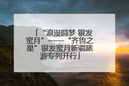 “浪漫圆梦 银发蜜月”——“齐鲁之星”银发蜜月新疆旅游专列开行