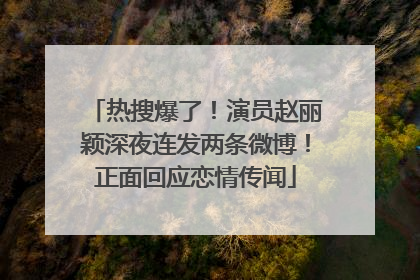 热搜爆了！演员赵丽颖深夜连发两条微博！正面回应恋情传闻