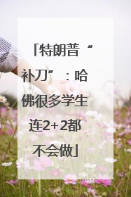 特朗普“补刀”：哈佛很多学生连2+2都不会做