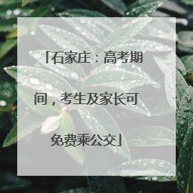 石家庄：高考期间，考生及家长可免费乘公交