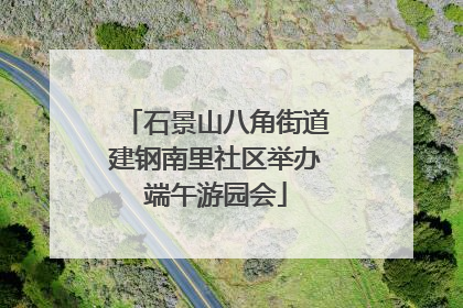 石景山八角街道建钢南里社区举办端午游园会