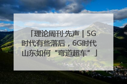 理论周刊·先声｜5G时代有些落后，6G时代山东如何“弯道超车”