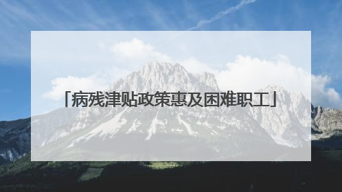 病残津贴政策惠及困难职工