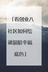 看创业八社区如何绘就银龄幸福底色
