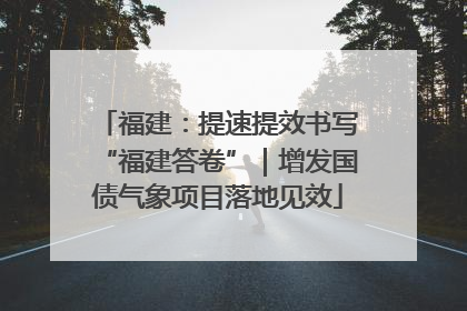 福建：提速提效书写“福建答卷”｜增发国债气象项目落地见效