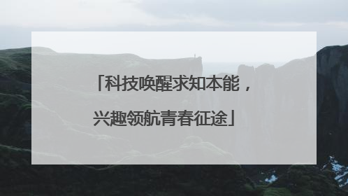 科技唤醒求知本能，兴趣领航青春征途