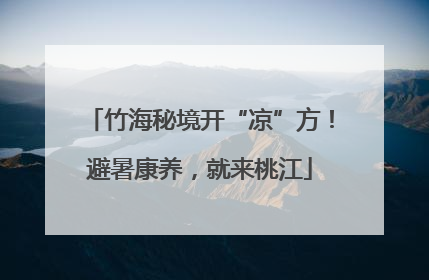 竹海秘境开“凉”方！避暑康养，就来桃江