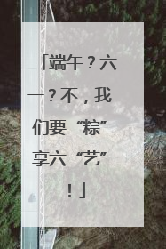 端午？六一？不，我们要“粽”享六“艺”！