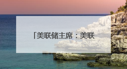 美联储主席：美联储工作方式不会受特朗普影响，从未寻求与总统会面