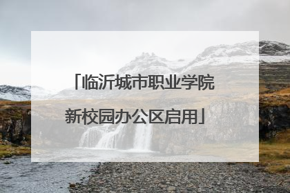 临沂城市职业学院新校园办公区启用