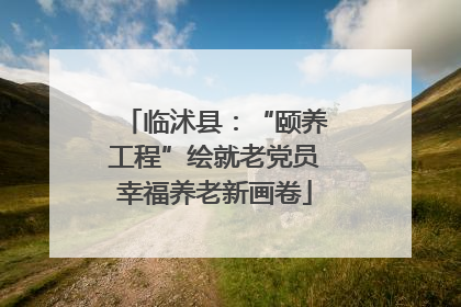 临沭县：“颐养工程”绘就老党员幸福养老新画卷