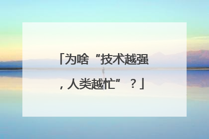 为啥“技术越强，人类越忙”？