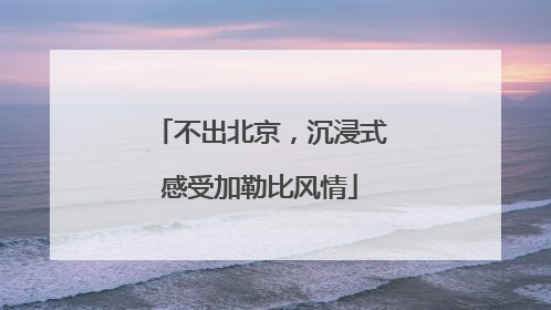 不出北京，沉浸式感受加勒比风情