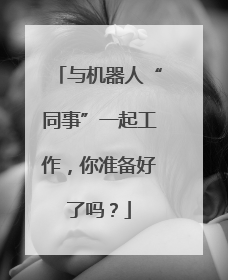 与机器人“同事”一起工作，你准备好了吗？