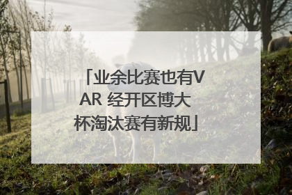 业余比赛也有VAR 经开区博大杯淘汰赛有新规