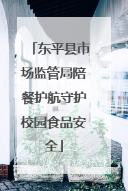 东平县市场监管局陪餐护航守护校园食品安全