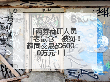 两券商IT人员“老鼠仓”被罚！趋同交易超6000万元！