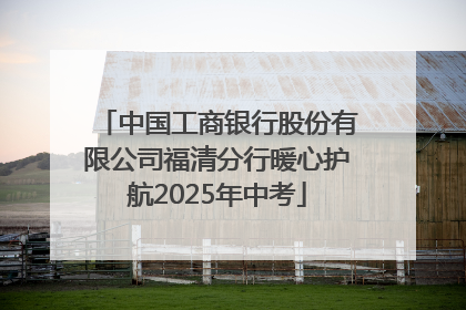 中国工商银行股份有限公司福清分行暖心护航2025年中考