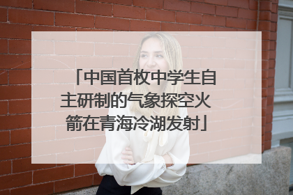 中国首枚中学生自主研制的气象探空火箭在青海冷湖发射