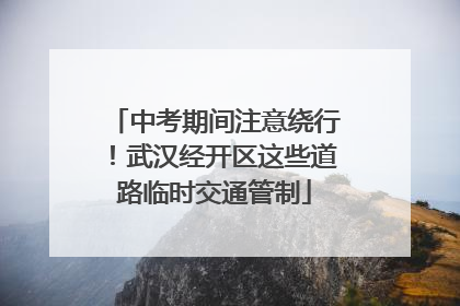 中考期间注意绕行！武汉经开区这些道路临时交通管制