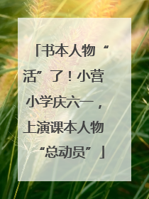 书本人物“活”了！小营小学庆六一，上演课本人物“总动员”
