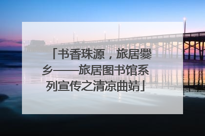 书香珠源，旅居爨乡——旅居图书馆系列宣传之清凉曲靖