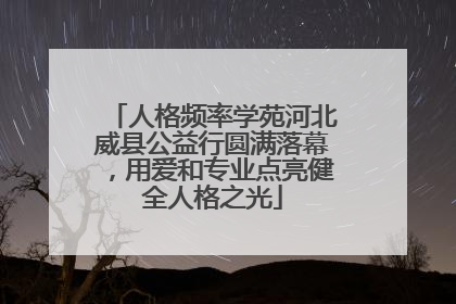 人格频率学苑河北威县公益行圆满落幕，用爱和专业点亮健全人格之光