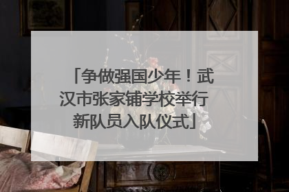 争做强国少年！武汉市张家铺学校举行新队员入队仪式