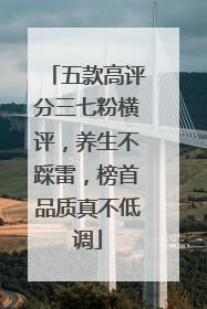 五款高评分三七粉横评，养生不踩雷，榜首品质真不低调