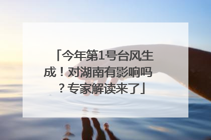今年第1号台风生成！对湖南有影响吗？专家解读来了