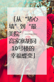 从“堵心墙”到“最美院”——高家寨胡同10号楼的幸福蝶变