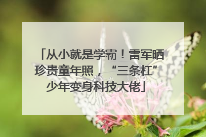 从小就是学霸！雷军晒珍贵童年照，“三条杠”少年变身科技大佬