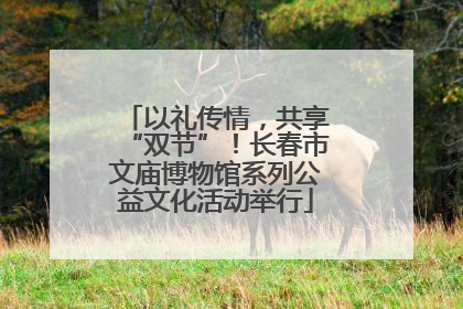 以礼传情，共享“双节”！长春市文庙博物馆系列公益文化活动举行