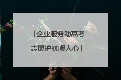 企业服务助高考 志愿护航暖人心
