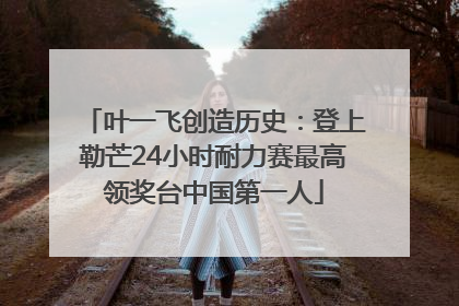 叶一飞创造历史：登上勒芒24小时耐力赛最高领奖台中国第一人