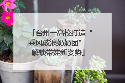 台州一高校打造“乘风破浪奶奶团” 解锁带娃新姿势