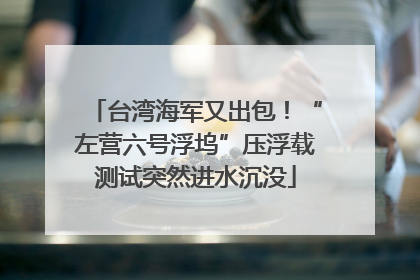 台湾海军又出包！“左营六号浮坞”压浮载测试突然进水沉没