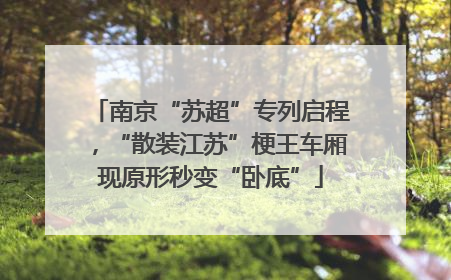 南京“苏超”专列启程，“散装江苏”梗王车厢现原形秒变“卧底”