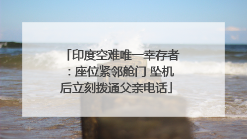 印度空难唯一幸存者：座位紧邻舱门 坠机后立刻拨通父亲电话