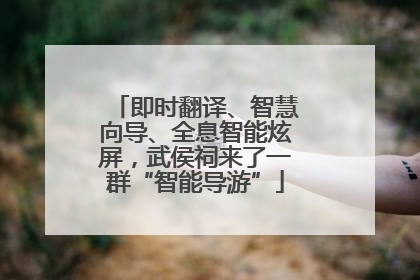即时翻译、智慧向导、全息智能炫屏，武侯祠来了一群“智能导游”