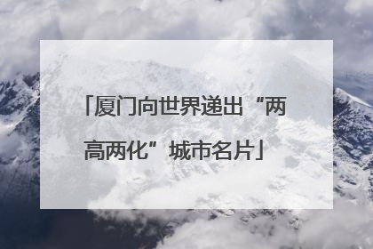 厦门向世界递出“两高两化”城市名片