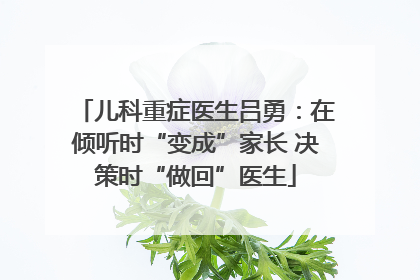 儿科重症医生吕勇：在倾听时“变成”家长 决策时“做回”医生