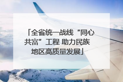 全省统一战线“同心共富”工程 助力民族地区高质量发展