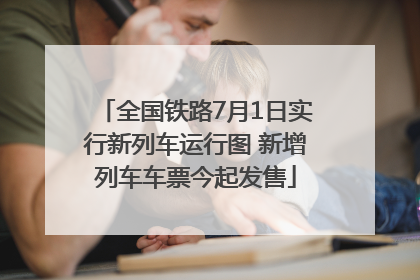 全国铁路7月1日实行新列车运行图 新增列车车票今起发售