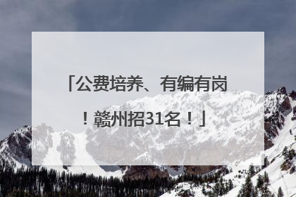 公费培养、有编有岗！赣州招31名！